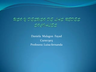 Daniela Malagon Fayad
       Curso:903
Profesora: Luisa fernanda
 