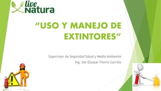 “USO Y MANEJO DE
EXTINTORES”
Supervisor de Seguridad Salud y Medio Ambiente
Ing. Set Eleazar Filerio Carrillo
 