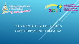 USO Y MANEJO DE REDES SOCIALES
COMO HERRAMIENTA EDUCATIVA
 