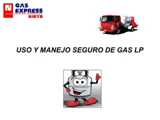 USO Y MANEJO SEGURO DE GAS LP
 