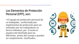 Los Elementos de Protección
Personal (EPP), son:
 