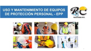 1
USO Y MANTENIMIENTO DE EQUIPOS
DE PROTECCIÓN PERSONAL - EPP
 