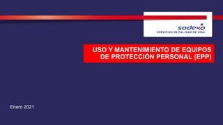 Enero 2021
USO Y MANTENIMIENTO DE EQUIPOS
DE PROTECCIÓN PERSONAL (EPP)
 