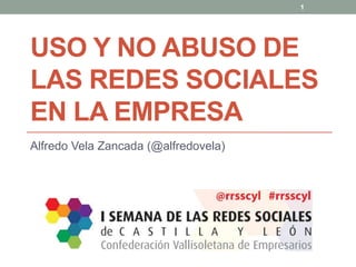 Uso y no abuso de las Redes Sociales en la Empresa Alfredo Vela Zancada (@alfredovela) 1 