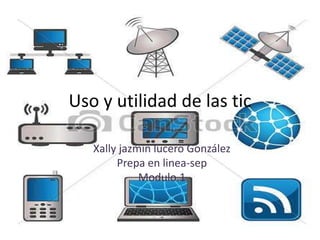 Uso y utilidad de las tic
Xally jazmín lucero González
Prepa en linea-sep
Modulo.1
 