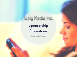 Sponsorship 
Promotions 
Daily Global Reach 
 