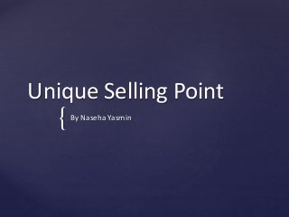{
Unique Selling Point
By Naseha Yasmin
 