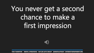 You never get a second
chance to make a
first impression
 