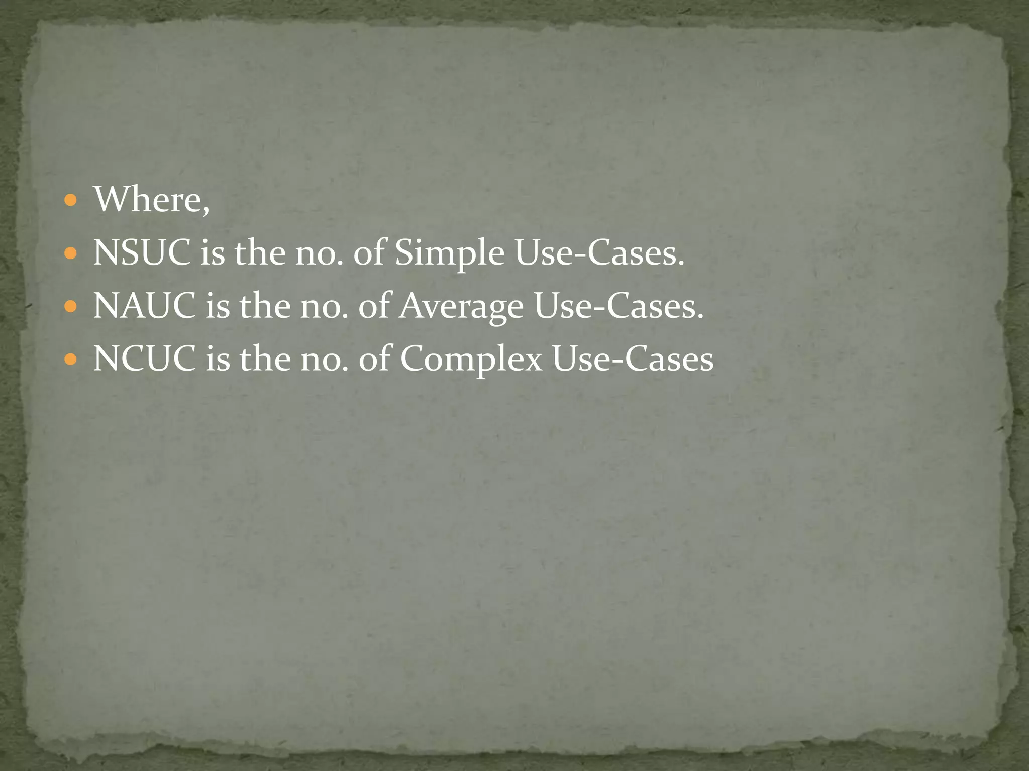  Where,
 NSUC is the no. of Simple Use-Cases.
 NAUC is the no. of Average Use-Cases.
 NCUC is the no. of Complex Use-Cases
 