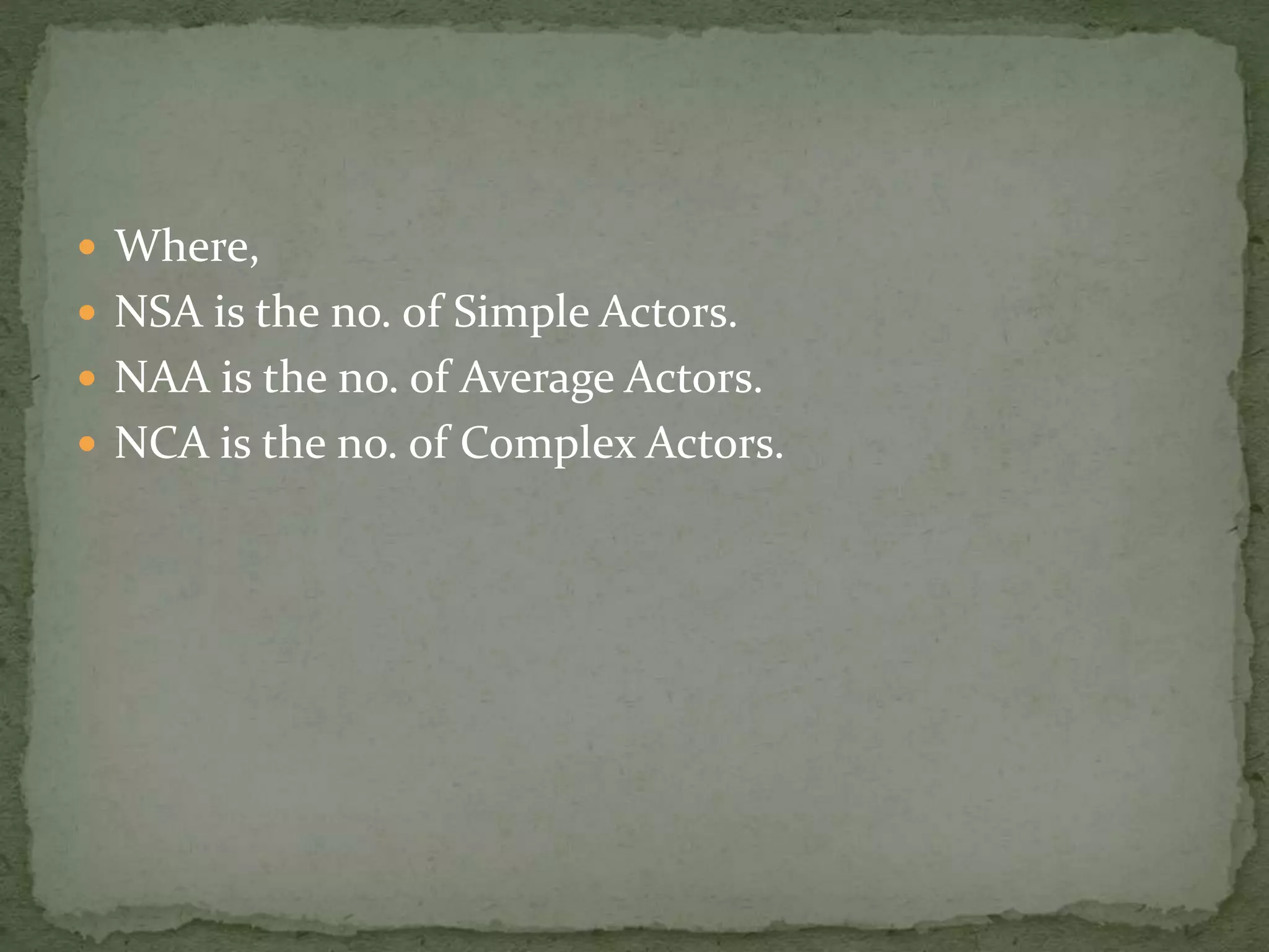  Where,
 NSA is the no. of Simple Actors.
 NAA is the no. of Average Actors.
 NCA is the no. of Complex Actors.
 