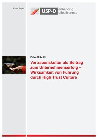 White Paper




              Petra Schulte

              Vertrauenskultur als Beitrag
              zum Unternehmenserfolg –
              Wirksamkeit von Führung
              durch High Trust Culture
 