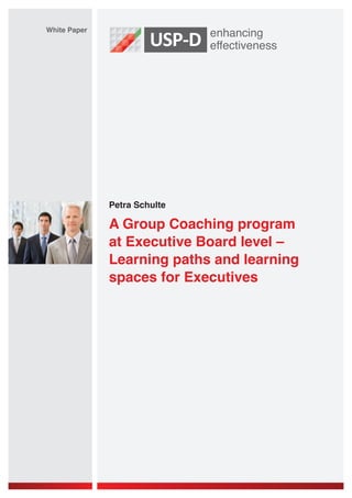 White Paper

Petra Schulte

A Group Coaching program
at Executive Board level –
Learning paths and learning
spaces for Executives

 
