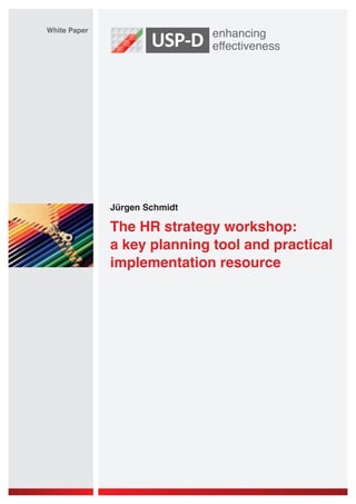 Jürgen Schmidt
White Paper
The HR strategy workshop:
a key planning tool and practical
implementation resource
 