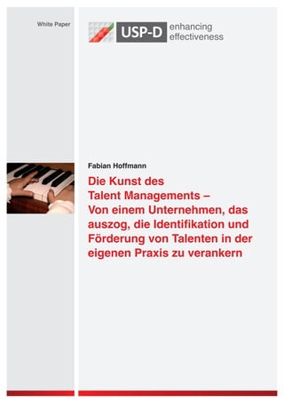 Fabian Hoffmann 
White Paper 
Die Kunst des 
Talent Managements – 
Von einem Unternehmen, das 
auszog, die Identifikation und 
Förderung von Talenten in der 
eigenen Praxis zu verankern 
 