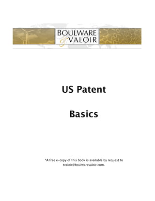 US Patent

                Basics



*A free e-copy of this book is available by request to
            tvaloir@boulwarevaloir.com.
 