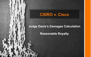 CSIRO v. Cisco
Judge Davis's Damages Calculation
Reasonable Royalty
 