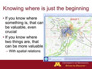 Knowing where is just the beginning
• If you know where
  something is, that can
  be valuable, even
  crucial
• If you know where
  two things are, that
  can be more valuable
 – With spatial relations
 