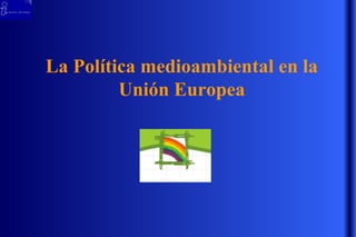 La Política medioambiental en la Unión Europea 