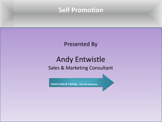 Self Promotion Presented By Andy Entwistle Sales & Marketing Consultant 