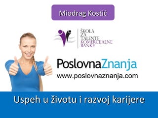 www.poslovnaznanja.com
Miodrag KostićMiodrag Kostić
Uspeh uUspeh u životu i rživotu i razvoj karijereazvoj karijere
 
