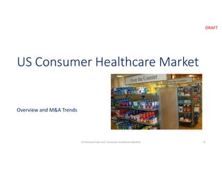 DRAFT
US Consumer Healthcare Market
Overview and M&A Trends
8US Personal Care and Consumer Healthcare Markets
 