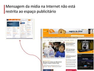 Mensagem da mídia na Internet não está
restrita ao espaço publicitário
 