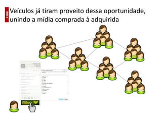 Veículos já tiram proveito dessa oportunidade,
! unindo a mídia comprada à adquirida
 
