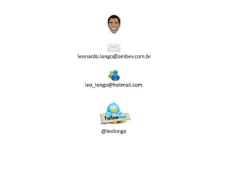 leonardo.longo@ambev.com.br




  leo_longo@hotmail.com




        @leolongo
 