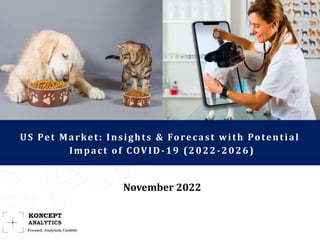 US Pet Market: Insights & Forecast with Potential
Impact of COVID-19 (2022-2026)
November 2022
 