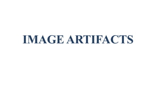IMAGE ARTIFACTS
 