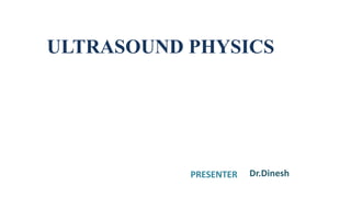 ULTRASOUND PHYSICS
PRESENTER Dr.Dinesh
 