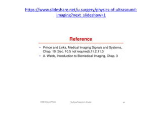 https://www.slideshare.net/u.surgery/physics-of-ultrasound-
imaging?next_slideshow=1
 