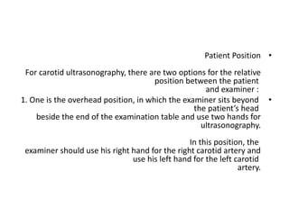 •
Patient Position
For carotid ultrasonography, there are two options for the relative
position between the patient
and ex...