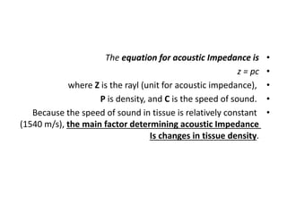 •
The equation for acoustic Impedance is
•
z = pc
•
where Z is the rayl (unit for acoustic impedance),
•
P is density, and...