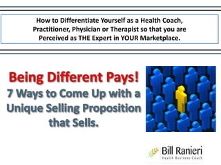 How to Differentiate Yourself as a Health Coach,
Practitioner, Physician or Therapist so that you are
Perceived as THE Expert in YOUR Marketplace.
 