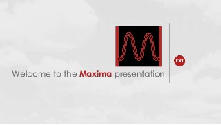 Welcome to the Maxima presentation

 