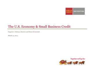 The U.S. Economy & Small Business Credit
Eugenio J. Aleman, Director and Senior Economist

March 14, 2013
 