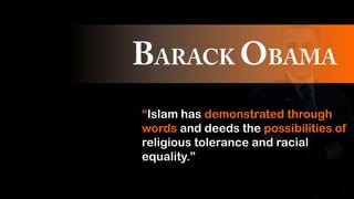 “Islam has demonstrated through
words and deeds the possibilities of
religious tolerance and racial
equality.”
 
