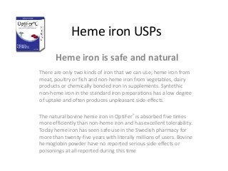 Heme iron is safe and natural
There are only two kinds of iron that we can use; heme iron from
meat, poultry or fish and n...