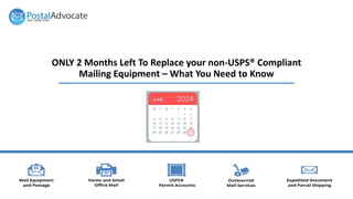 ONLY 2 Months Left To Replace your non-USPS® Compliant
Mailing Equipment – What You Need to Know
 