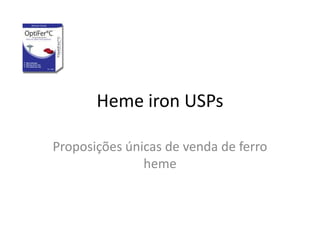 Heme iron USPs
Proposições únicas de venda de ferro
heme
 