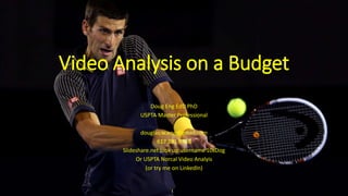 Video Analysis on a Budget
Doug Eng EdD PhD
USPTA Master Professional
douglas.w.eng@gmail.com
617 281 8368
Slideshare.net look up username 10sDog
Or USPTA Norcal Video Analyis
(or try me on LinkedIn)
 