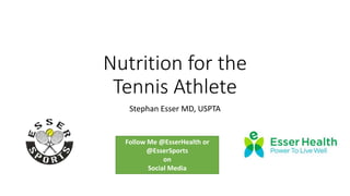 Nutrition for the
Tennis Athlete
Stephan Esser MD, USPTA
Follow Me @EsserHealth or
@EsserSports
on
Social Media
 