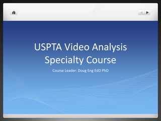 USPTA Video Analysis
Specialty Course
Course Leader: Doug Eng EdD PhD
 