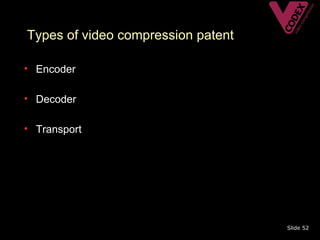 Types of video compression patent

• Encoder

• Decoder

• Transport




                                    Slide 52
 