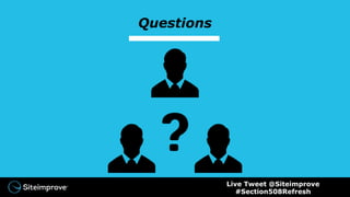 Questions
Live Tweet @Siteimprove
#Section508Refresh
 