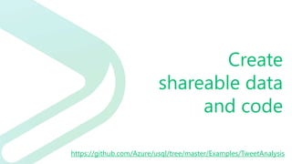 Create
shareable data
and code
https://github.com/Azure/usql/tree/master/Examples/TweetAnalysis
 