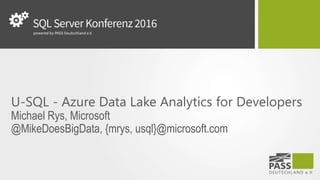U-SQL - Azure Data Lake Analytics for Developers
Michael Rys, Microsoft
@MikeDoesBigData, {mrys, usql}@microsoft.com
 