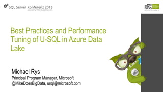 Best Practices and Performance
Tuning of U-SQL in Azure Data
Lake
Michael Rys
Principal Program Manager, Microsoft
@MikeDoesBigData, usql@microsoft.com
 