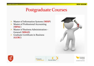 NSW 02225MUSQSEC PPT-V1.2015
Master of Information Systems (MISP)
Master of Professional Accounting
(MPAC)
Master of Business Administration –
General (MBAD)
Graduate Certificate in Business
(GCBU)
 